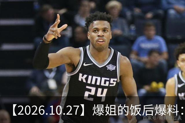 【2026.10.27】爆姐的饭后爆料：生命不止，爆料不息！